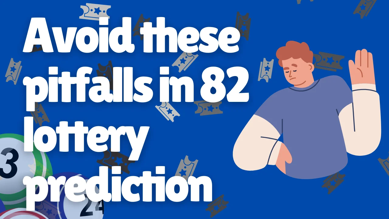 pitfalls to avoid in 82 lottery prediction