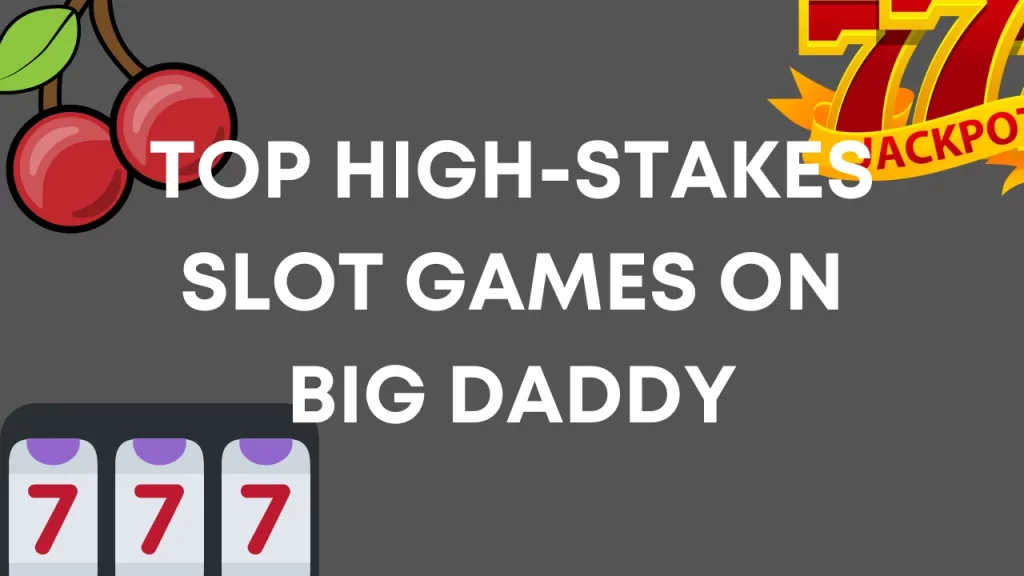 Top High-Stakes Slot Games on Big Daddy Online App